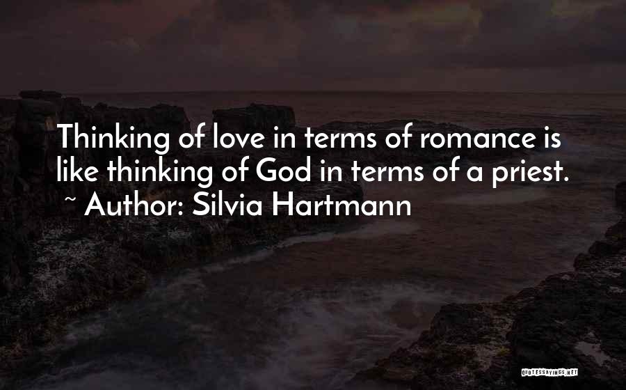 Silvia Hartmann Quotes: Thinking Of Love In Terms Of Romance Is Like Thinking Of God In Terms Of A Priest.