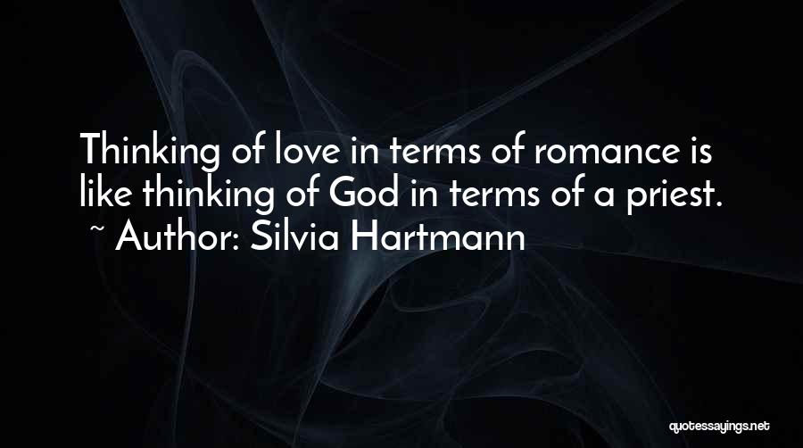 Silvia Hartmann Quotes: Thinking Of Love In Terms Of Romance Is Like Thinking Of God In Terms Of A Priest.
