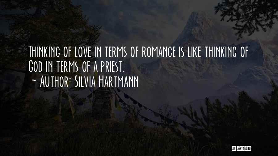 Silvia Hartmann Quotes: Thinking Of Love In Terms Of Romance Is Like Thinking Of God In Terms Of A Priest.