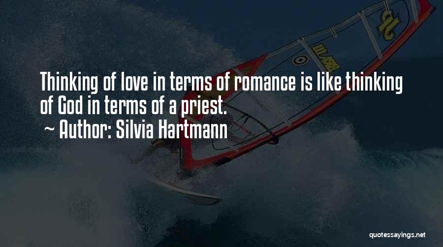 Silvia Hartmann Quotes: Thinking Of Love In Terms Of Romance Is Like Thinking Of God In Terms Of A Priest.