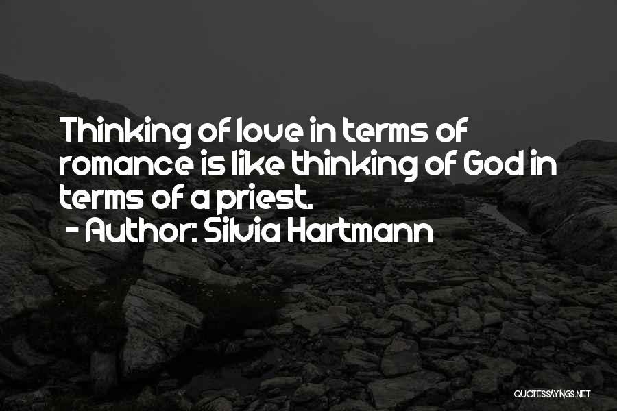 Silvia Hartmann Quotes: Thinking Of Love In Terms Of Romance Is Like Thinking Of God In Terms Of A Priest.