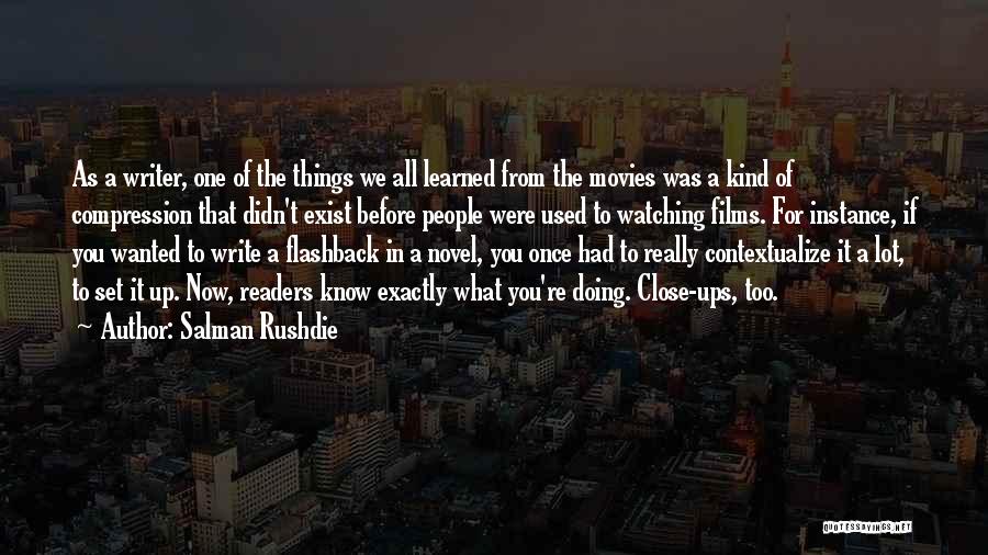 Salman Rushdie Quotes: As A Writer, One Of The Things We All Learned From The Movies Was A Kind Of Compression That Didn't