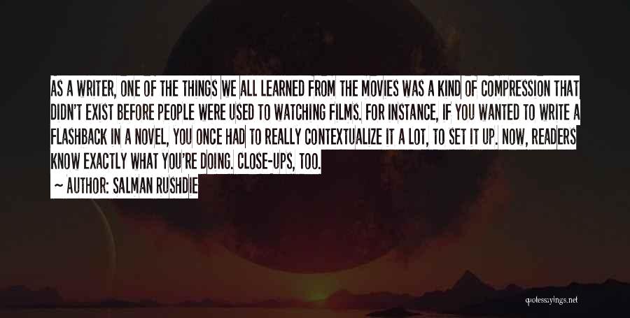 Salman Rushdie Quotes: As A Writer, One Of The Things We All Learned From The Movies Was A Kind Of Compression That Didn't