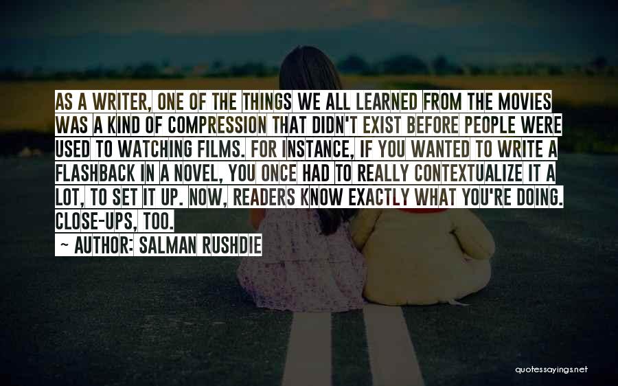Salman Rushdie Quotes: As A Writer, One Of The Things We All Learned From The Movies Was A Kind Of Compression That Didn't