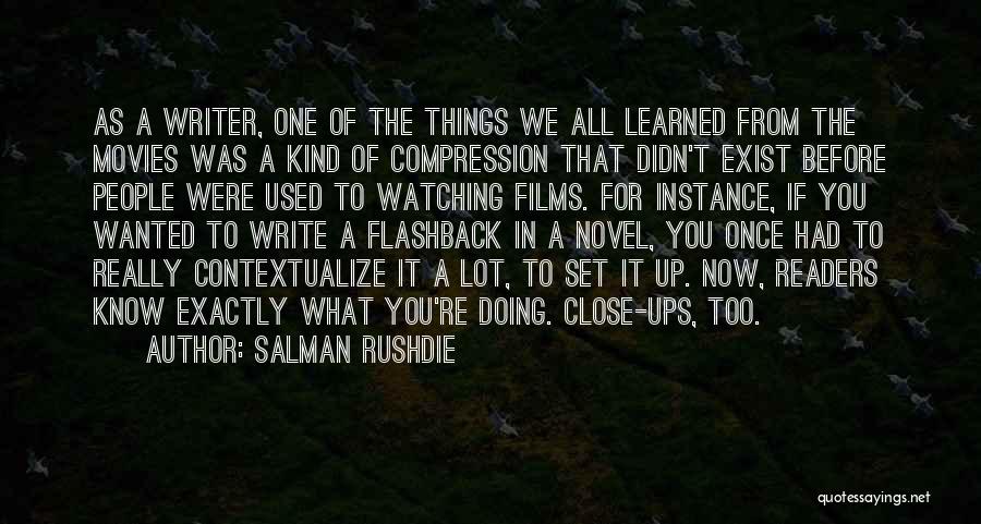 Salman Rushdie Quotes: As A Writer, One Of The Things We All Learned From The Movies Was A Kind Of Compression That Didn't