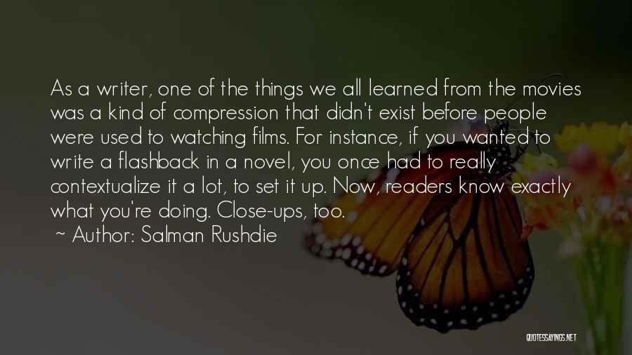 Salman Rushdie Quotes: As A Writer, One Of The Things We All Learned From The Movies Was A Kind Of Compression That Didn't