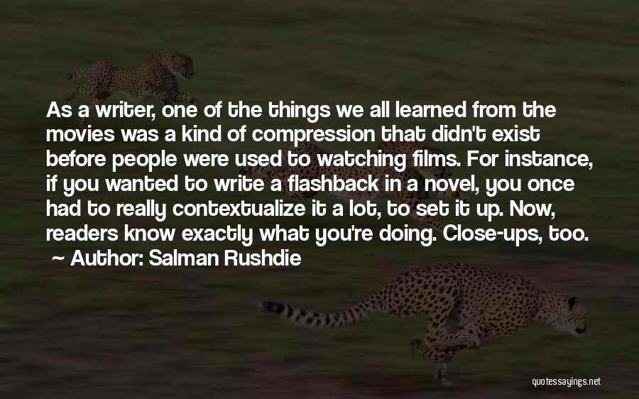 Salman Rushdie Quotes: As A Writer, One Of The Things We All Learned From The Movies Was A Kind Of Compression That Didn't