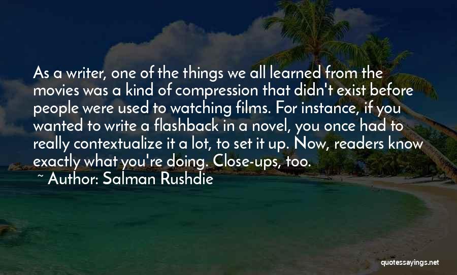 Salman Rushdie Quotes: As A Writer, One Of The Things We All Learned From The Movies Was A Kind Of Compression That Didn't