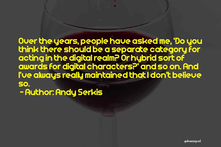 Andy Serkis Quotes: Over The Years, People Have Asked Me, 'do You Think There Should Be A Separate Category For Acting In The