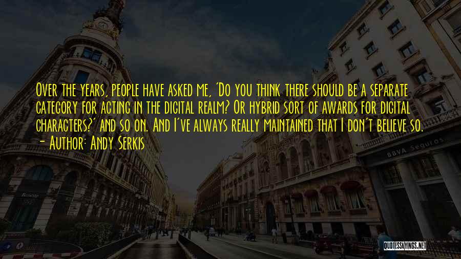 Andy Serkis Quotes: Over The Years, People Have Asked Me, 'do You Think There Should Be A Separate Category For Acting In The