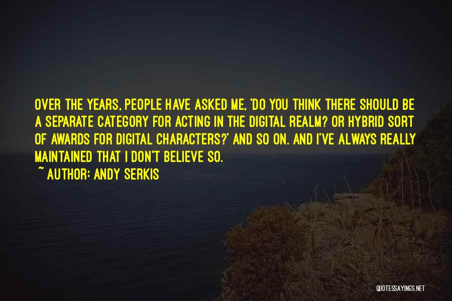 Andy Serkis Quotes: Over The Years, People Have Asked Me, 'do You Think There Should Be A Separate Category For Acting In The