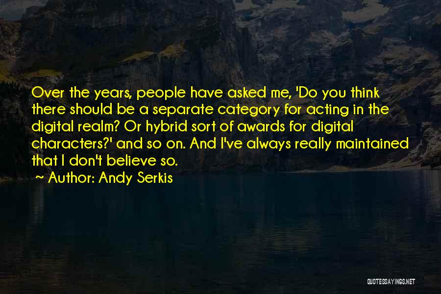 Andy Serkis Quotes: Over The Years, People Have Asked Me, 'do You Think There Should Be A Separate Category For Acting In The