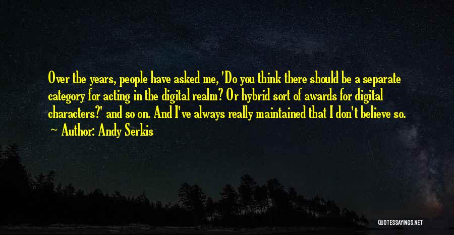Andy Serkis Quotes: Over The Years, People Have Asked Me, 'do You Think There Should Be A Separate Category For Acting In The
