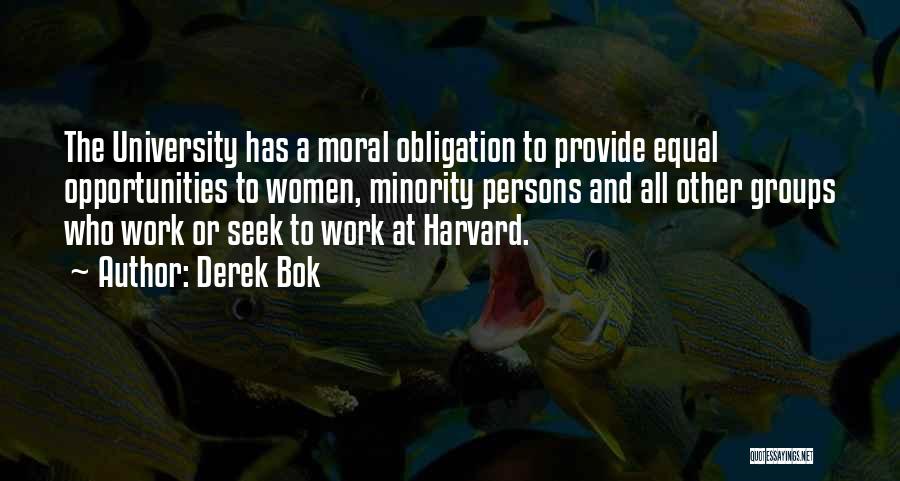 Derek Bok Quotes: The University Has A Moral Obligation To Provide Equal Opportunities To Women, Minority Persons And All Other Groups Who Work