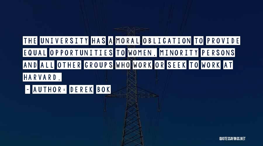 Derek Bok Quotes: The University Has A Moral Obligation To Provide Equal Opportunities To Women, Minority Persons And All Other Groups Who Work