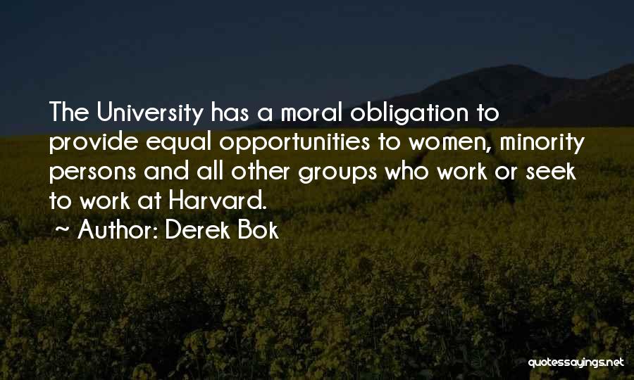 Derek Bok Quotes: The University Has A Moral Obligation To Provide Equal Opportunities To Women, Minority Persons And All Other Groups Who Work
