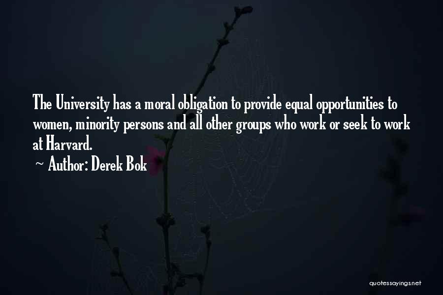 Derek Bok Quotes: The University Has A Moral Obligation To Provide Equal Opportunities To Women, Minority Persons And All Other Groups Who Work