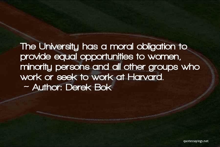 Derek Bok Quotes: The University Has A Moral Obligation To Provide Equal Opportunities To Women, Minority Persons And All Other Groups Who Work