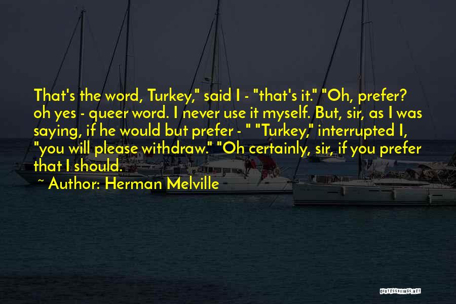 Herman Melville Quotes: That's The Word, Turkey, Said I - That's It. Oh, Prefer? Oh Yes - Queer Word. I Never Use It