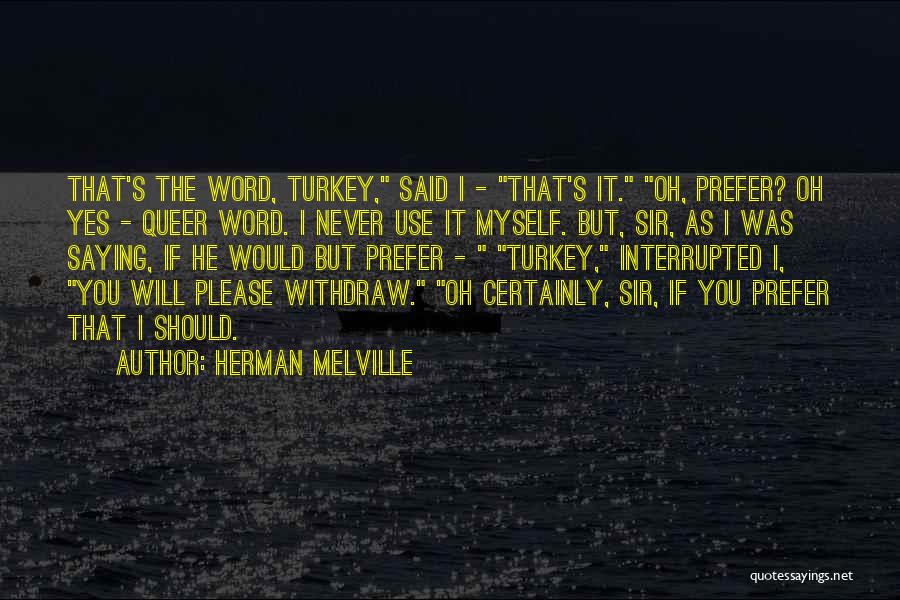 Herman Melville Quotes: That's The Word, Turkey, Said I - That's It. Oh, Prefer? Oh Yes - Queer Word. I Never Use It