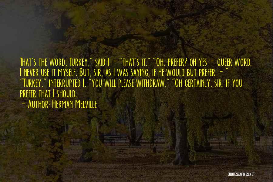 Herman Melville Quotes: That's The Word, Turkey, Said I - That's It. Oh, Prefer? Oh Yes - Queer Word. I Never Use It