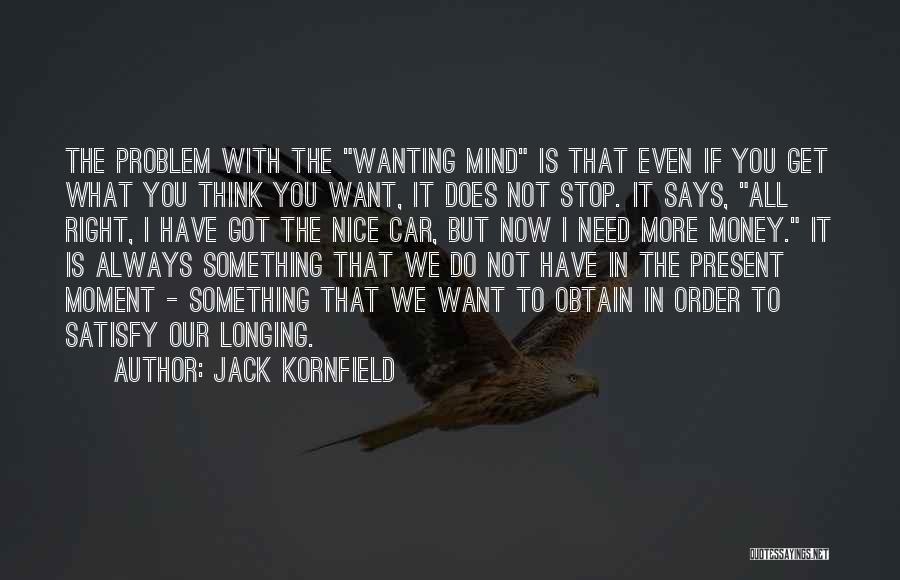 Jack Kornfield Quotes: The Problem With The Wanting Mind Is That Even If You Get What You Think You Want, It Does Not