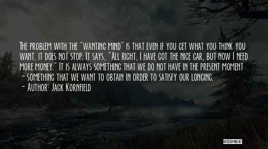 Jack Kornfield Quotes: The Problem With The Wanting Mind Is That Even If You Get What You Think You Want, It Does Not