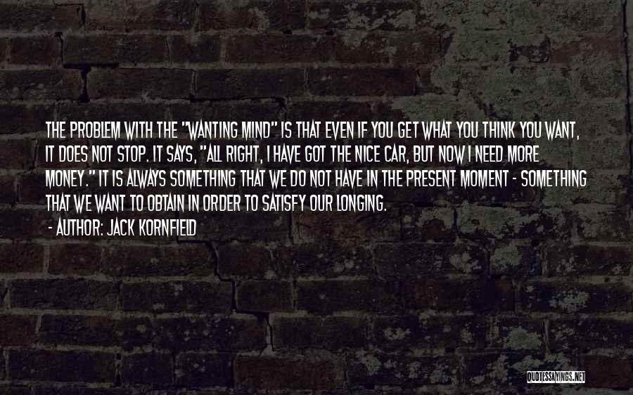 Jack Kornfield Quotes: The Problem With The Wanting Mind Is That Even If You Get What You Think You Want, It Does Not