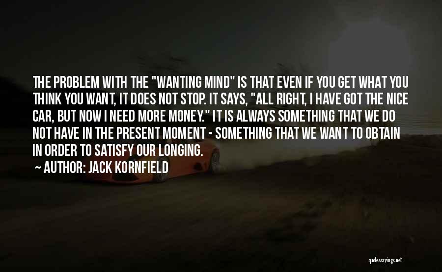 Jack Kornfield Quotes: The Problem With The Wanting Mind Is That Even If You Get What You Think You Want, It Does Not