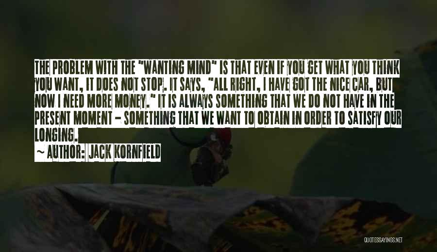 Jack Kornfield Quotes: The Problem With The Wanting Mind Is That Even If You Get What You Think You Want, It Does Not