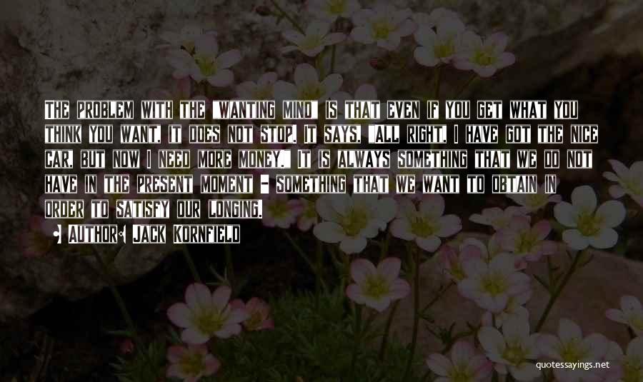 Jack Kornfield Quotes: The Problem With The Wanting Mind Is That Even If You Get What You Think You Want, It Does Not