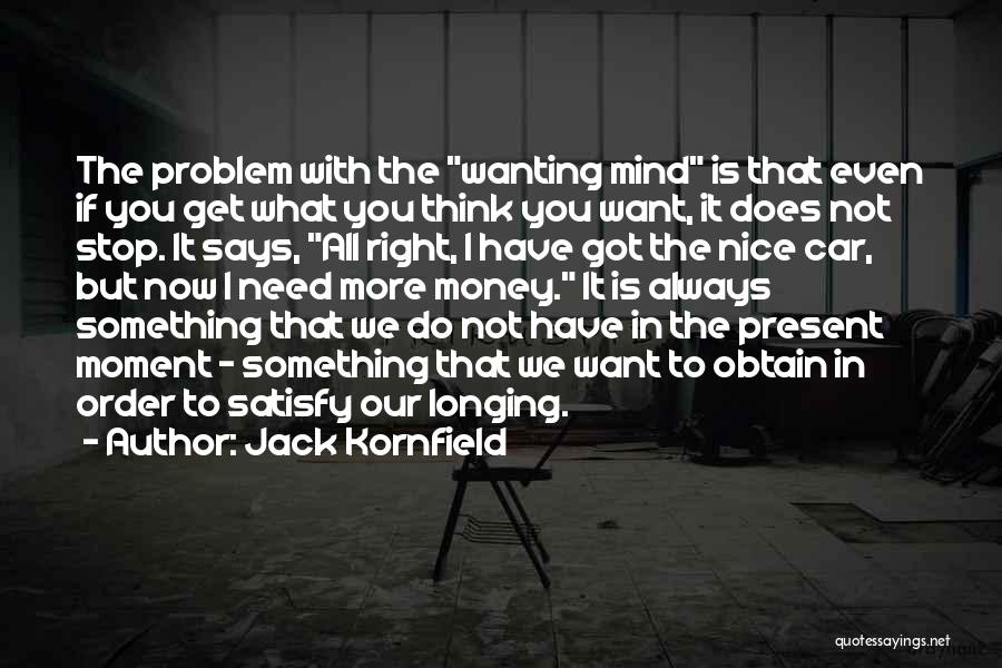 Jack Kornfield Quotes: The Problem With The Wanting Mind Is That Even If You Get What You Think You Want, It Does Not