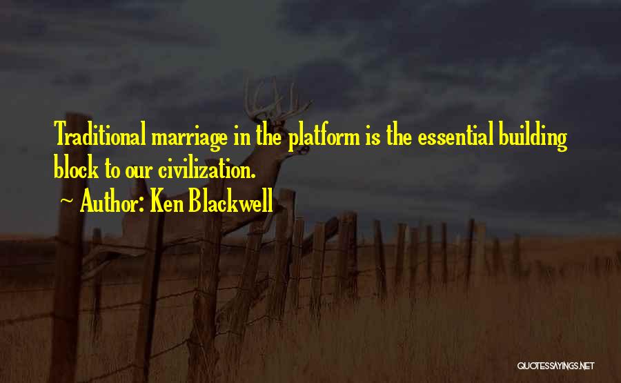 Ken Blackwell Quotes: Traditional Marriage In The Platform Is The Essential Building Block To Our Civilization.