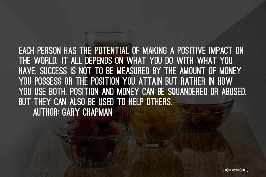 Gary Chapman Quotes: Each Person Has The Potential Of Making A Positive Impact On The World. It All Depends On What You Do