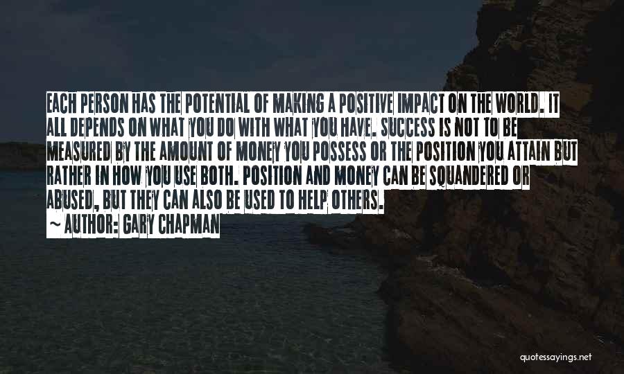 Gary Chapman Quotes: Each Person Has The Potential Of Making A Positive Impact On The World. It All Depends On What You Do