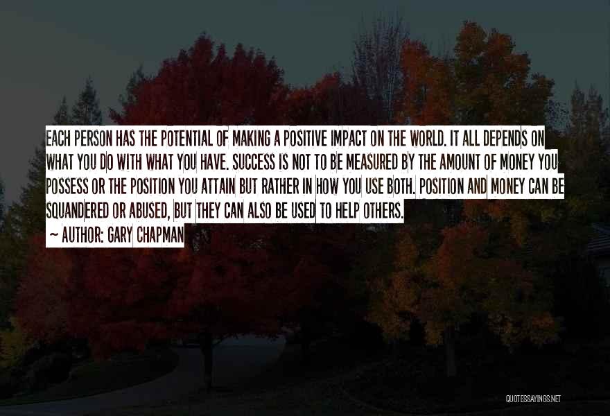 Gary Chapman Quotes: Each Person Has The Potential Of Making A Positive Impact On The World. It All Depends On What You Do