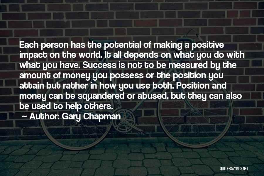 Gary Chapman Quotes: Each Person Has The Potential Of Making A Positive Impact On The World. It All Depends On What You Do