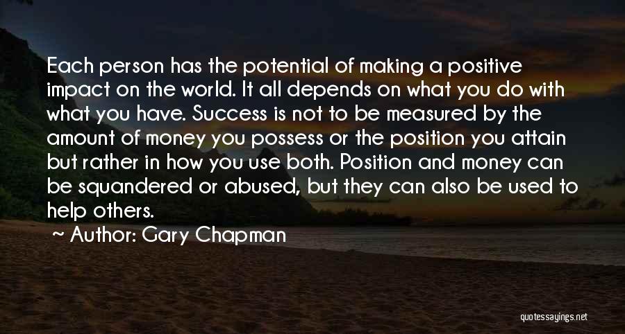 Gary Chapman Quotes: Each Person Has The Potential Of Making A Positive Impact On The World. It All Depends On What You Do