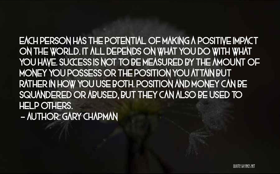 Gary Chapman Quotes: Each Person Has The Potential Of Making A Positive Impact On The World. It All Depends On What You Do