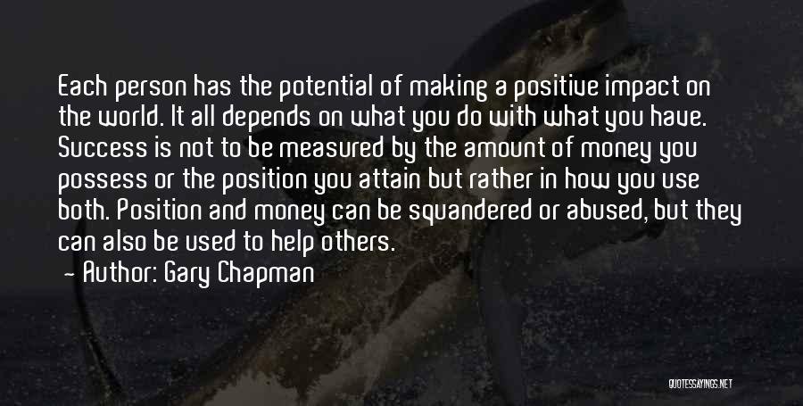 Gary Chapman Quotes: Each Person Has The Potential Of Making A Positive Impact On The World. It All Depends On What You Do