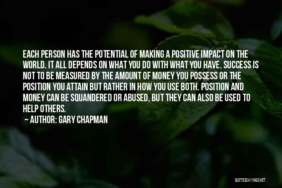 Gary Chapman Quotes: Each Person Has The Potential Of Making A Positive Impact On The World. It All Depends On What You Do