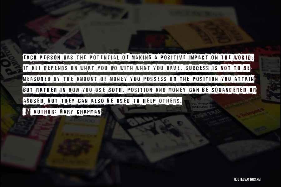 Gary Chapman Quotes: Each Person Has The Potential Of Making A Positive Impact On The World. It All Depends On What You Do