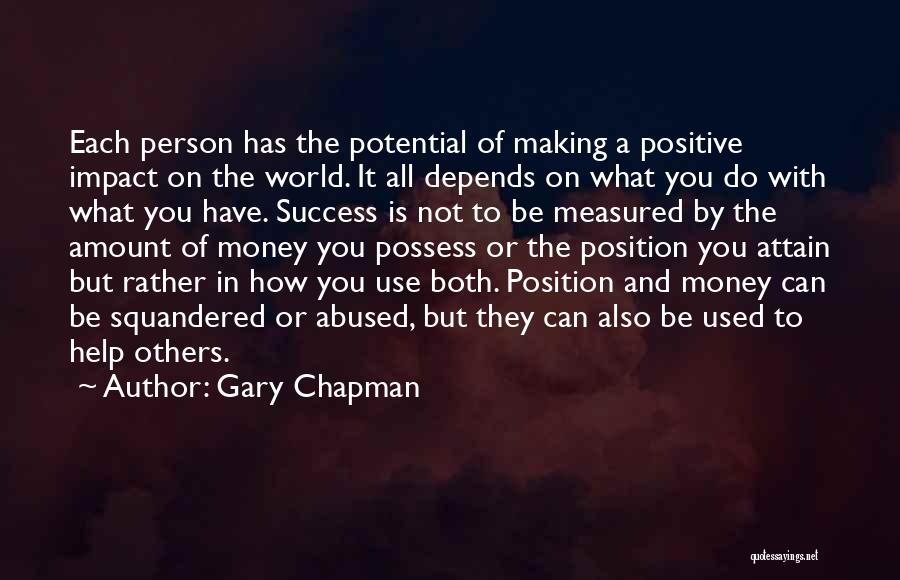 Gary Chapman Quotes: Each Person Has The Potential Of Making A Positive Impact On The World. It All Depends On What You Do