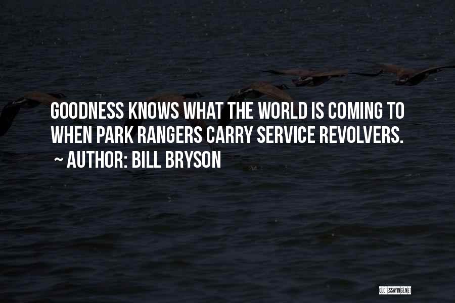 Bill Bryson Quotes: Goodness Knows What The World Is Coming To When Park Rangers Carry Service Revolvers.