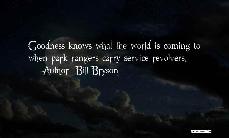 Bill Bryson Quotes: Goodness Knows What The World Is Coming To When Park Rangers Carry Service Revolvers.