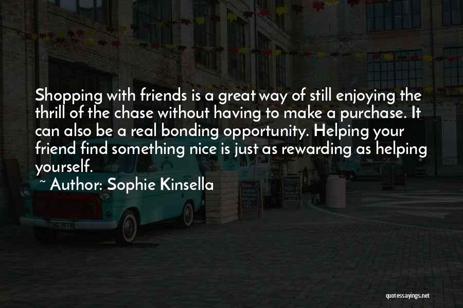 Sophie Kinsella Quotes: Shopping With Friends Is A Great Way Of Still Enjoying The Thrill Of The Chase Without Having To Make A