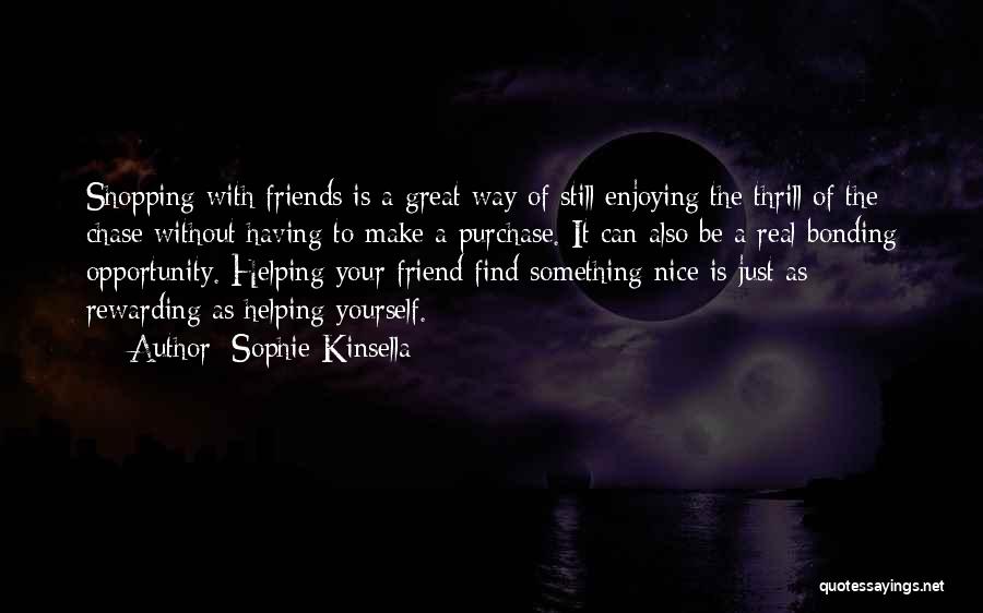 Sophie Kinsella Quotes: Shopping With Friends Is A Great Way Of Still Enjoying The Thrill Of The Chase Without Having To Make A