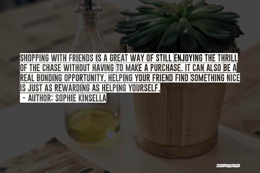 Sophie Kinsella Quotes: Shopping With Friends Is A Great Way Of Still Enjoying The Thrill Of The Chase Without Having To Make A