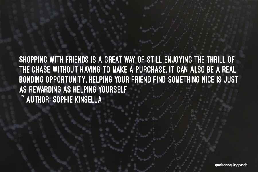 Sophie Kinsella Quotes: Shopping With Friends Is A Great Way Of Still Enjoying The Thrill Of The Chase Without Having To Make A