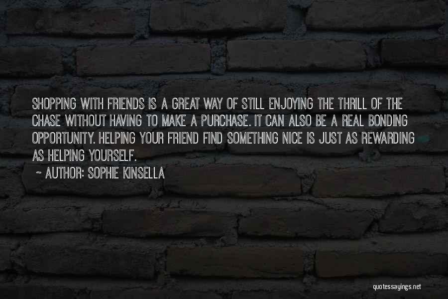 Sophie Kinsella Quotes: Shopping With Friends Is A Great Way Of Still Enjoying The Thrill Of The Chase Without Having To Make A